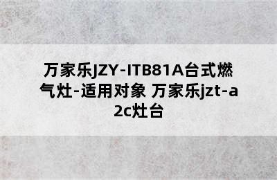 万家乐JZY-ITB81A台式燃气灶-适用对象 万家乐jzt-a2c灶台